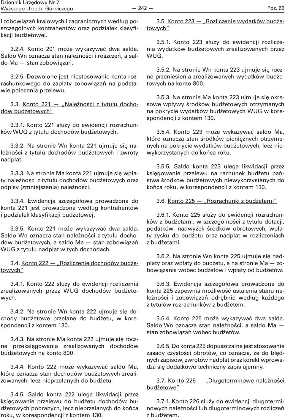 3.1. Konto 221 służy do ewidencji rozrachunków WUG z tytułu dochodów budżetowych. 3.3.2. Na stronie Wn konta 221 ujmuje się należności z tytułu dochodów budżetowych i zwroty nadpłat. 3.3.3. Na stronie Ma konta 221 ujmuje się wpłaty należności z tytułu dochodów budżetowych oraz odpisy (zmniejszenia) należności.