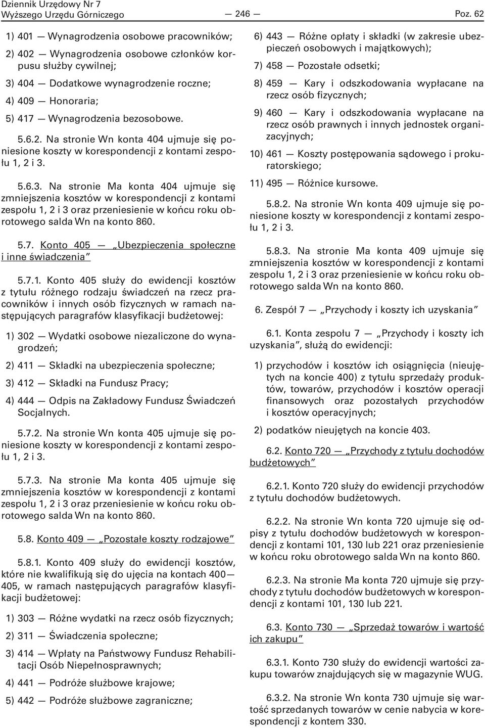 5.6.3. Na stronie Ma konta 404 ujmuje się zmniejszenia kosztów w korespondencji z kontami zespołu 1, 2 i 3 oraz przeniesienie w końcu roku obrotowego salda Wn na konto 860. 5.7.