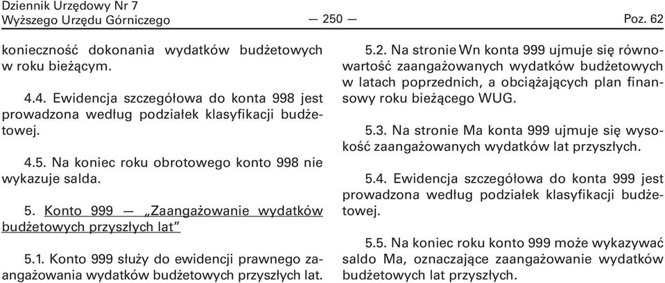 Na stronie Wn konta 999 ujmuje się równowartość zaangażowanych wydatków budżetowych w latach poprzednich, a obciążających plan finansowy roku bieżącego WUG. 5.3.