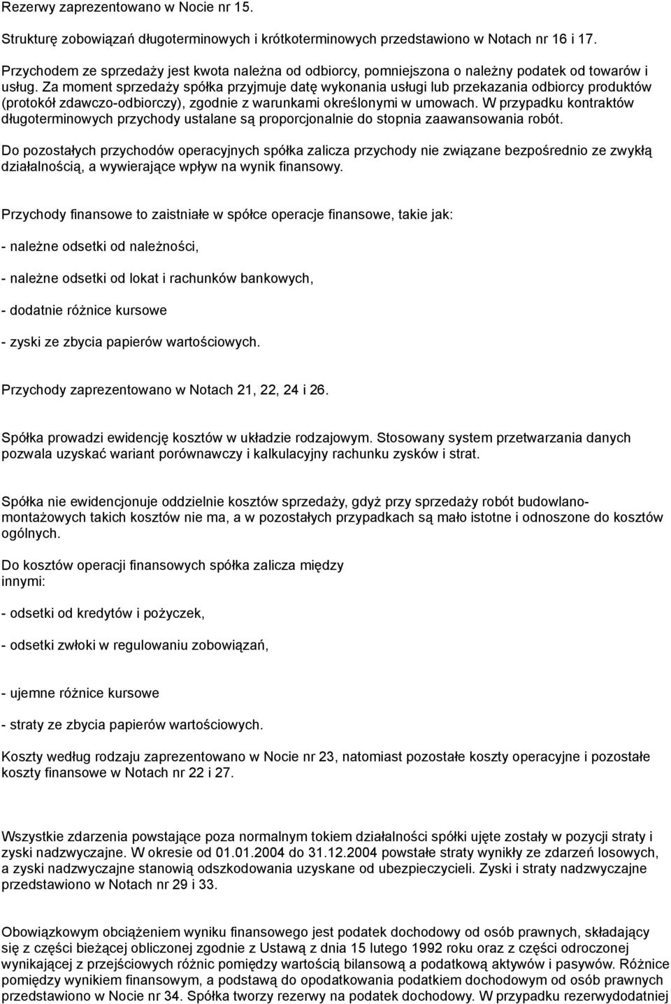 Za moment sprzedaży spółka przyjmuje datę wykonania usługi lub przekazania odbiorcy produktów (protokół zdawczo-odbiorczy), zgodnie z warunkami określonymi w umowach.