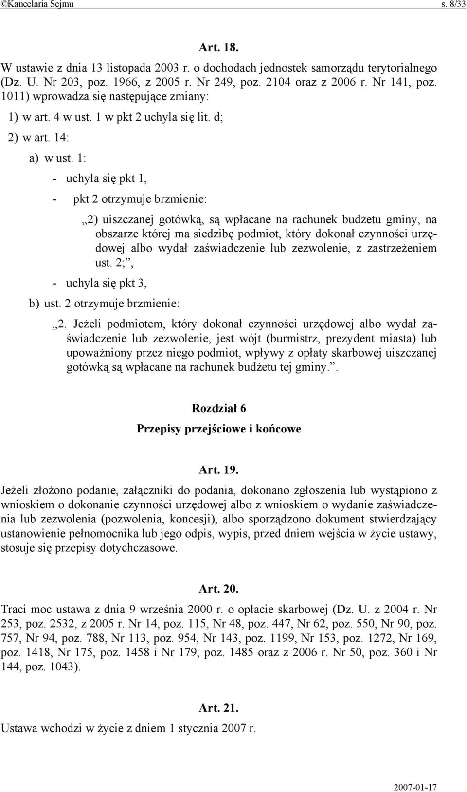 1: - uchyla się pkt 1, - pkt 2 otrzymuje brzmienie: 2) uiszczanej gotówką, są wpłacane na rachunek budżetu gminy, na obszarze której ma siedzibę podmiot, który dokonał czynności urzędowej albo wydał