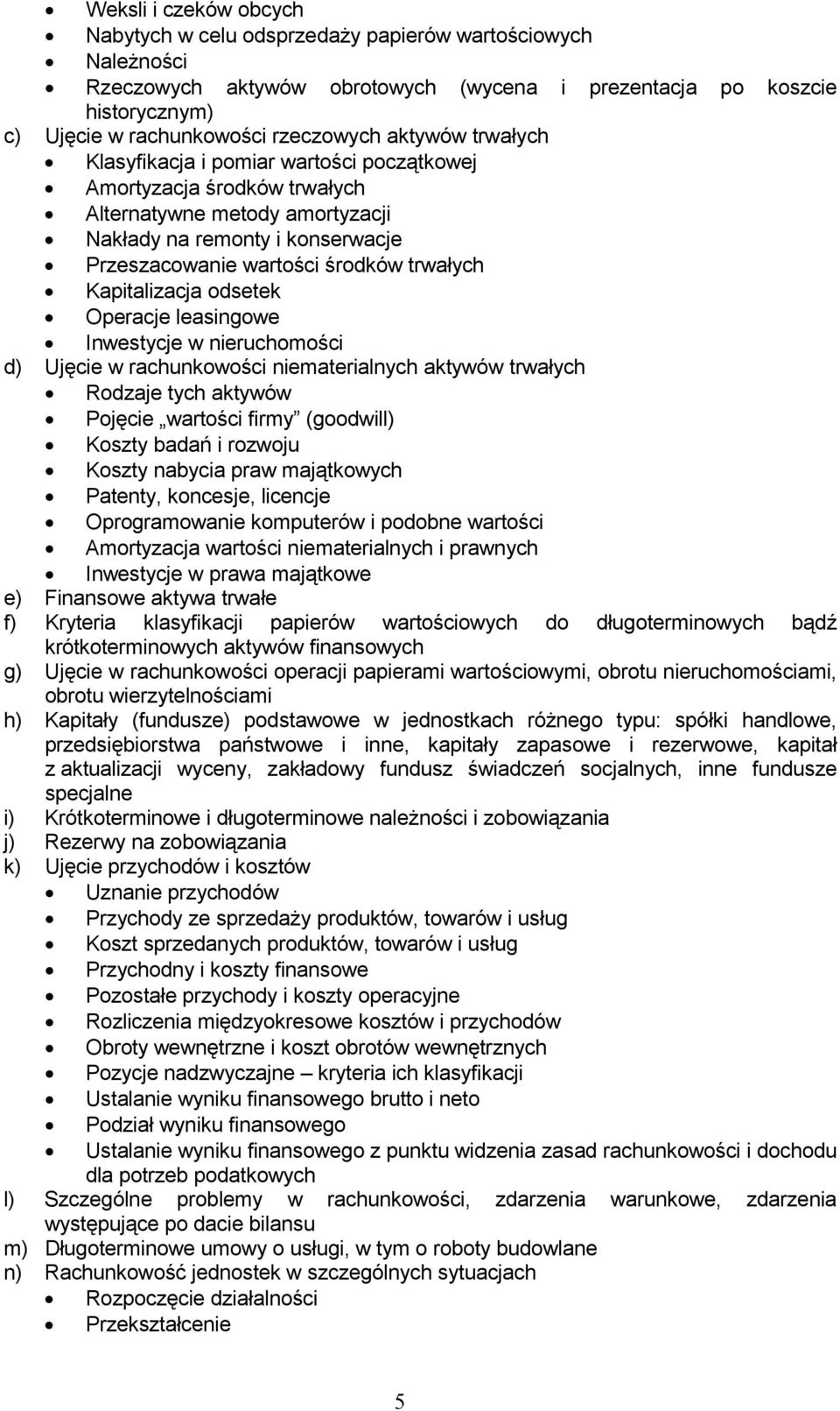 Kapitalizacja odsetek Operacje leasingowe Inwestycje w nieruchomości d) Ujęcie w rachunkowości niematerialnych aktywów trwałych Rodzaje tych aktywów Pojęcie wartości firmy (goodwill) Koszty badań i