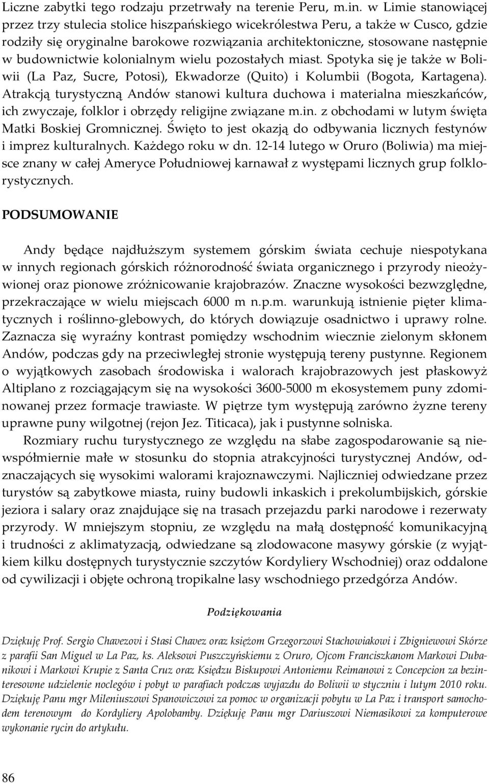 budownictwie kolonialnym wielu pozostałych miast. Spotyka się je także w Boliwii (La Paz, Sucre, Potosi), Ekwadorze (Quito) i Kolumbii (Bogota, Kartagena).