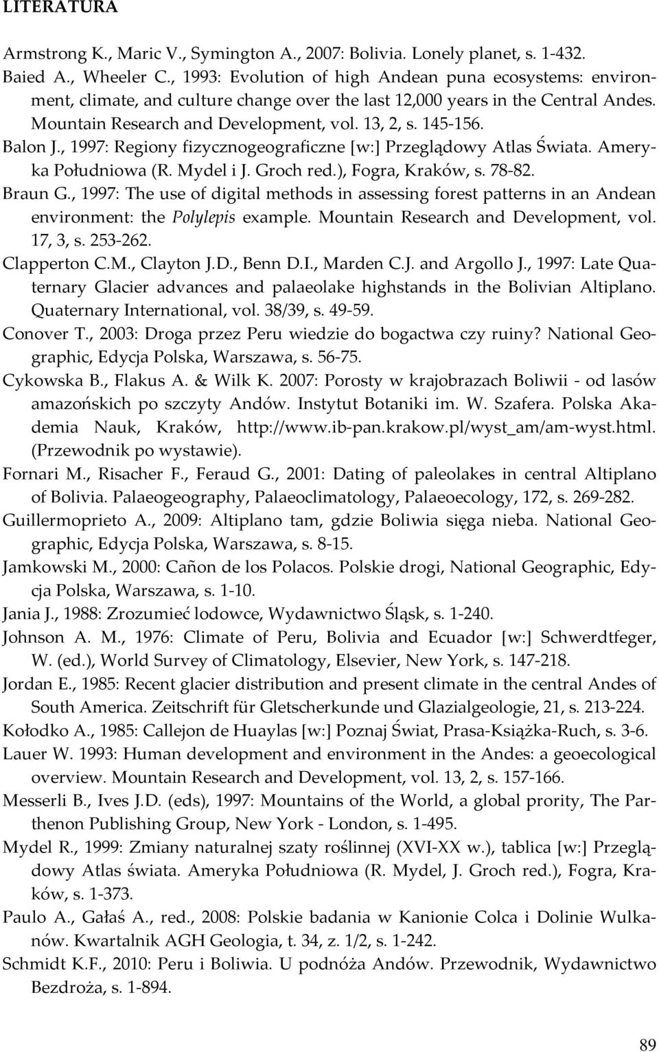 Balon J., 1997: Regiony fizycznogeograficzne [w:] Przeglądowy Atlas Świata. Ameryka Południowa (R. Mydel i J. Groch red.), Fogra, Kraków, s. 78-82. Braun G.