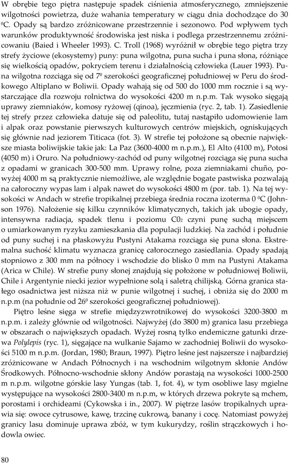 Troll (1968) wyróżnił w obrębie tego piętra trzy strefy życiowe (ekosystemy) puny: puna wilgotna, puna sucha i puna słona, różniące się wielkością opadów, pokryciem terenu i działalnością człowieka