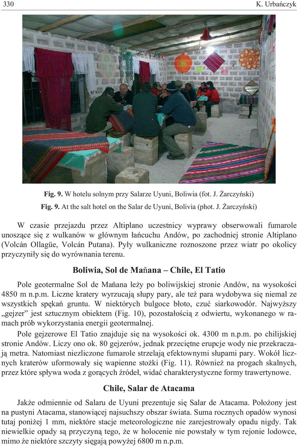 arczyñski) W czasie przejazdu przez Altiplano uczestnicy wyprawy obserwowali fumarole unosz¹ce siê z wulkanów w g³ównym ³añcuchu Andów, po zachodniej stronie Altiplano (Volcán Ollagüe, Volcán Putana).