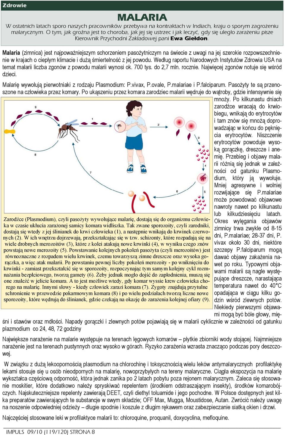 Malaria (zimnica) jest najpoważniejszym schorzeniem pasożytniczym na świecie z uwagi na jej szerokie rozpowszechnienie w krajach o ciepłym klimacie i dużą śmiertelność z jej powodu.