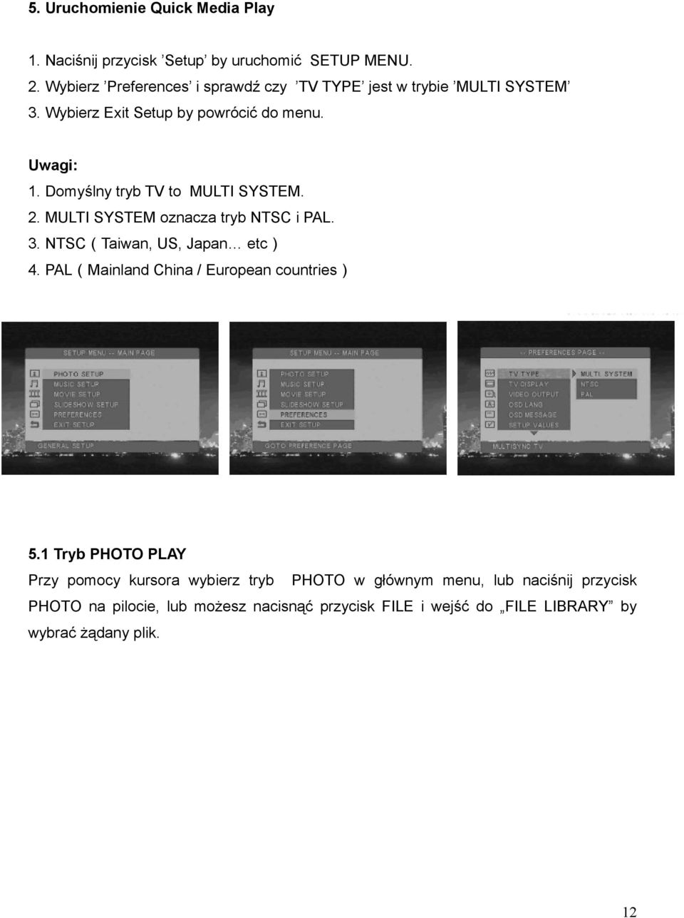 Domyślny tryb TV to MULTI SYSTEM. 2. MULTI SYSTEM oznacza tryb NTSC i PAL. 3. NTSC(Taiwan, US, Japan etc) 4.