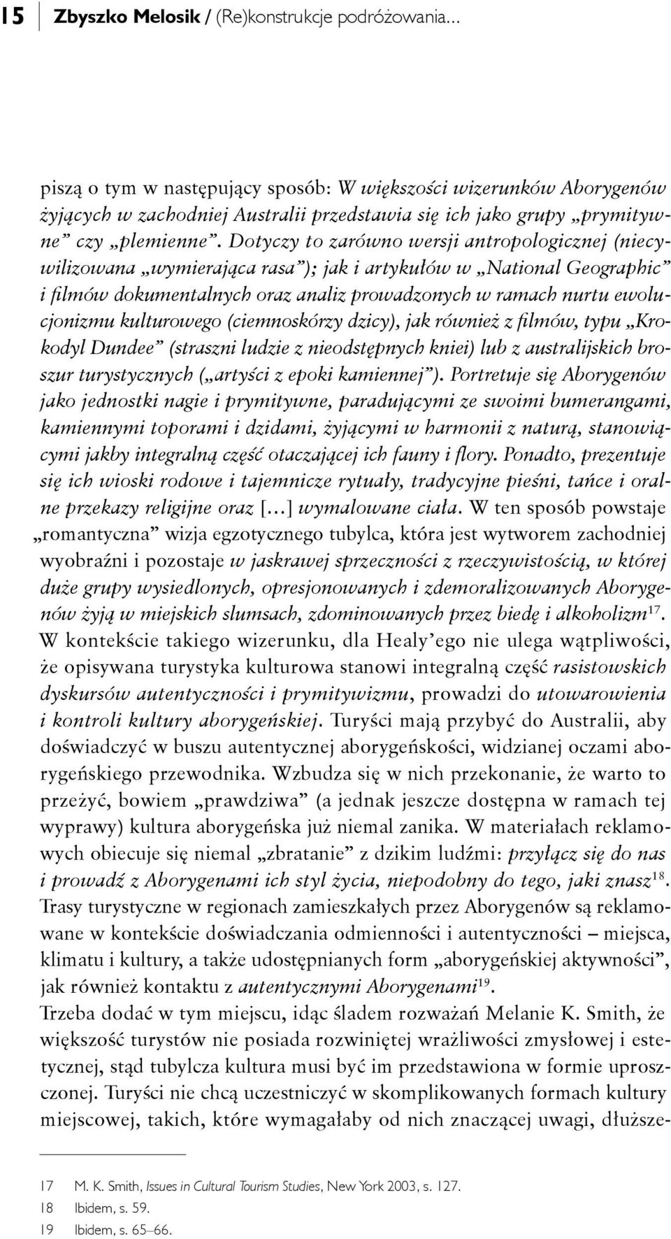 Dotyczy to zarówno wersji antropologicznej (niecywilizowana wymierająca rasa ); jak i artykułów w National Geographic i filmów dokumentalnych oraz analiz prowadzonych w ramach nurtu ewolucjonizmu