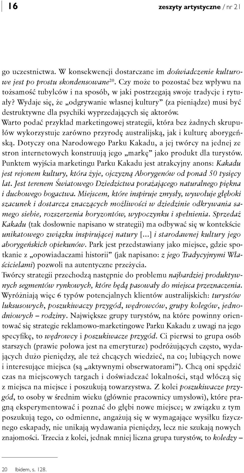 Wydaje się, że odgrywanie własnej kultury (za pieniądze) musi być destruktywne dla psychiki wyprzedających się aktorów.