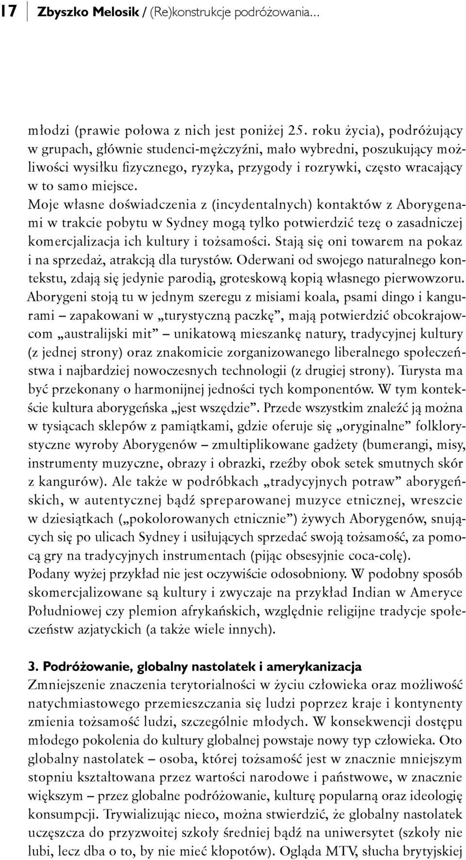 Moje własne doświadczenia z (incydentalnych) kontaktów z Aborygenami w trakcie pobytu w Sydney mogą tylko potwierdzić tezę o zasadniczej komercjalizacja ich kultury i tożsamości.