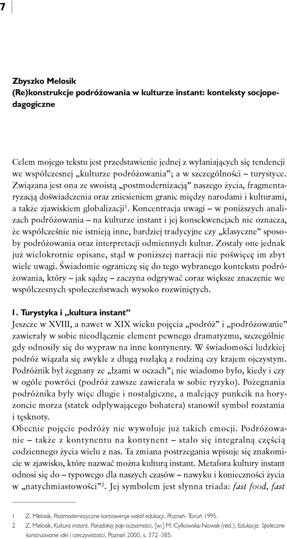 Związana jest ona ze swoistą postmodernizacją naszego życia, fragmentaryzacją doświadczenia oraz zniesieniem granic między narodami i kulturami, a także zjawiskiem globalizacji 1.