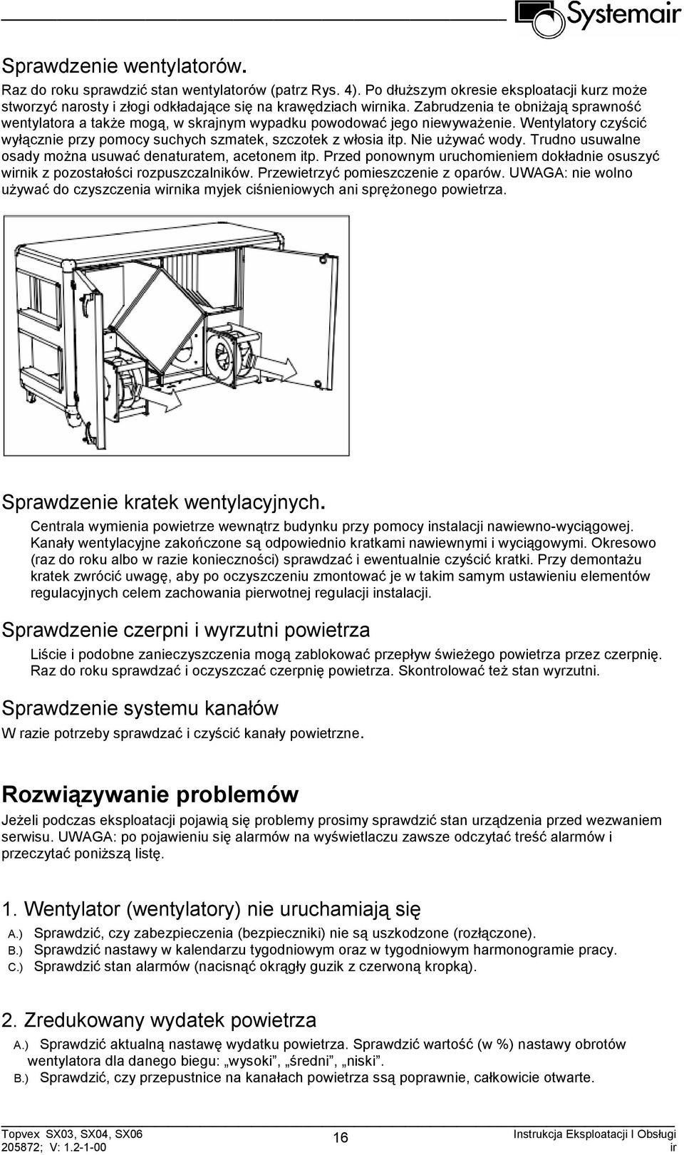 Nie używać wody. Trudno usuwalne osady można usuwać denaturatem, acetonem itp. Przed ponownym uruchomieniem dokładnie osuszyć wirnik z pozostałości rozpuszczalników.