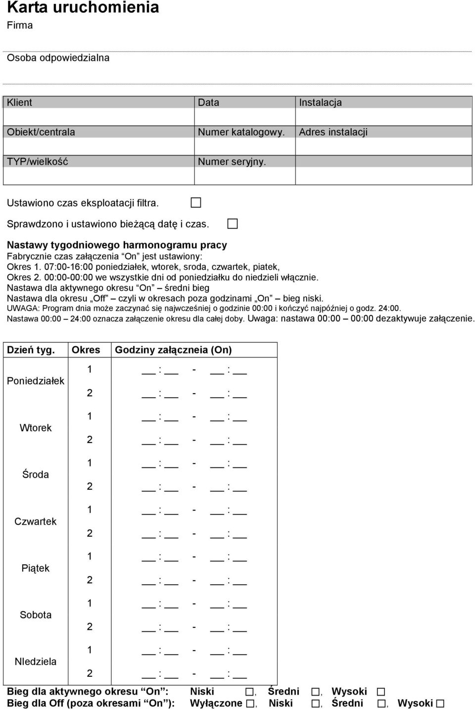 07:00-16:00 poniedziałek, wtorek, sroda, czwartek, piatek, Okres 2. 00:00-00:00 we wszystkie dni od poniedziałku do niedzieli włącznie.