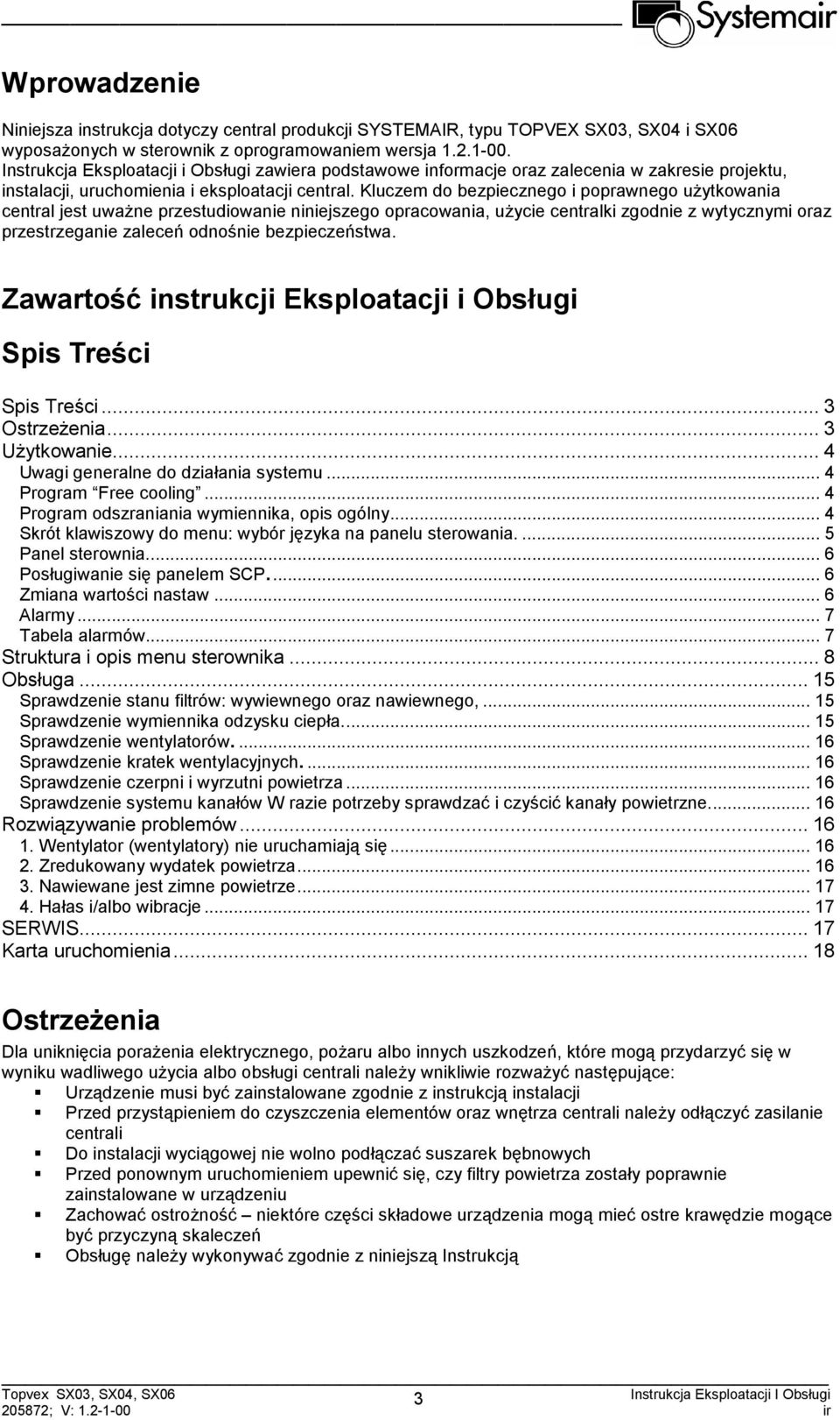 Kluczem do bezpiecznego i poprawnego użytkowania central jest uważne przestudiowanie niniejszego opracowania, użycie centralki zgodnie z wytycznymi oraz przestrzeganie zaleceń odnośnie bezpieczeństwa.