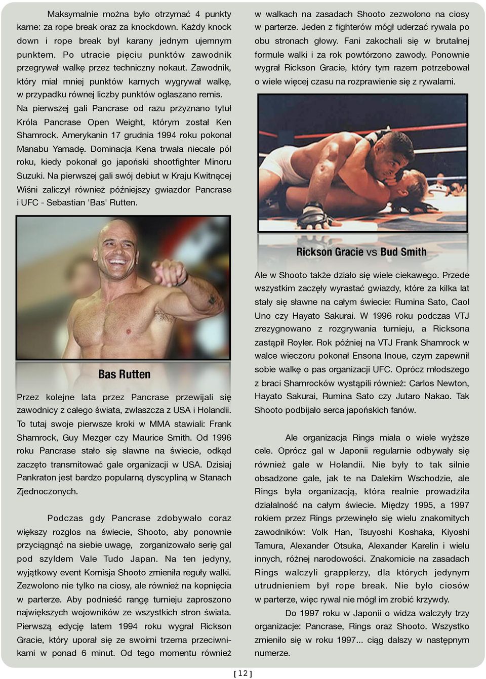 Na pierwszej gali Pancrase od razu przyznano tytuł Króla Pancrase Open Weight, którym został Ken Shamrock. Amerykanin 17 grudnia 1994 roku pokonał Manabu Yamadę.