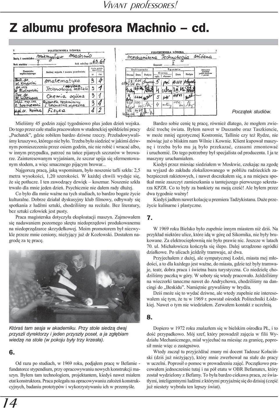 Trzeba by³o siedzieæ w jakimœ dziwnym pomieszczeniu przez osiem godzin, nic nie robiæ i wracaæ albo, w innym przypadku, patrzeæ na tañce pijanych szczurów w browarze.