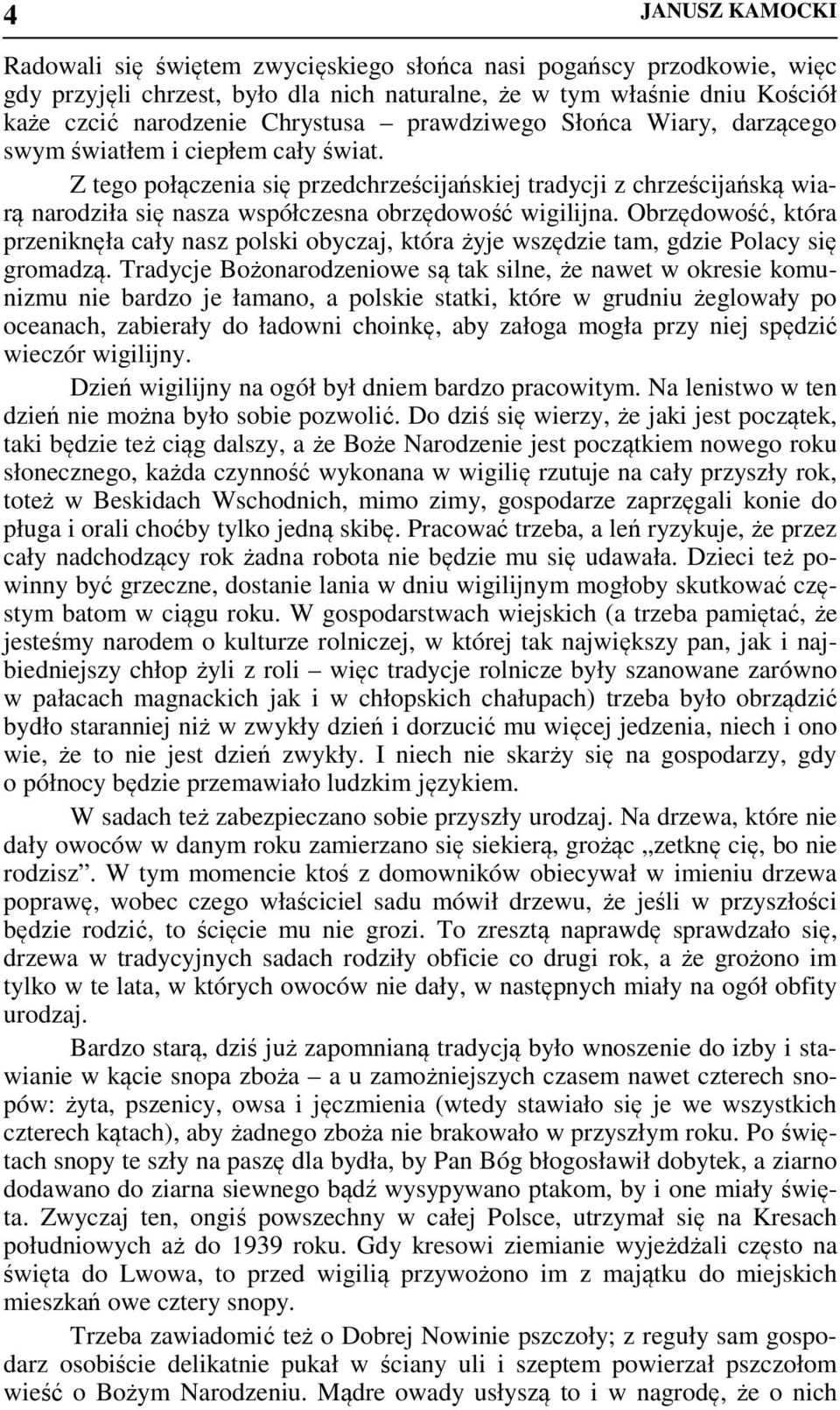 Z tego połączenia się przedchrześcijańskiej tradycji z chrześcijańską wiarą narodziła się nasza współczesna obrzędowość wigilijna.