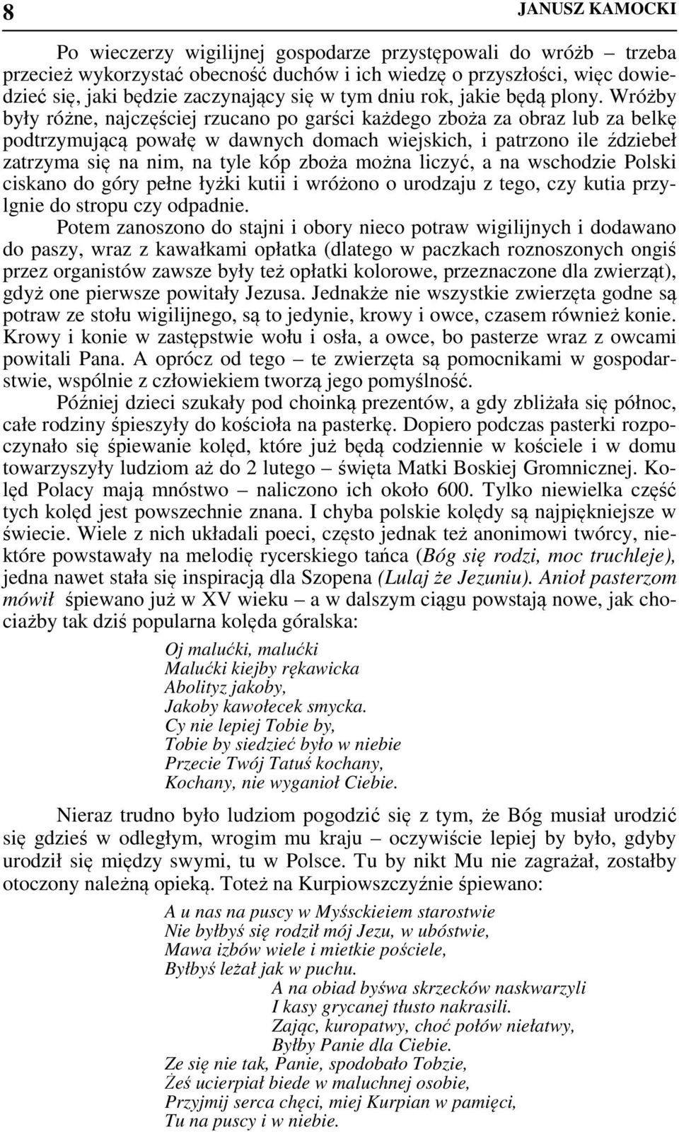 Wróżby były różne, najczęściej rzucano po garści każdego zboża za obraz lub za belkę podtrzymującą powałę w dawnych domach wiejskich, i patrzono ile ździebeł zatrzyma się na nim, na tyle kóp zboża