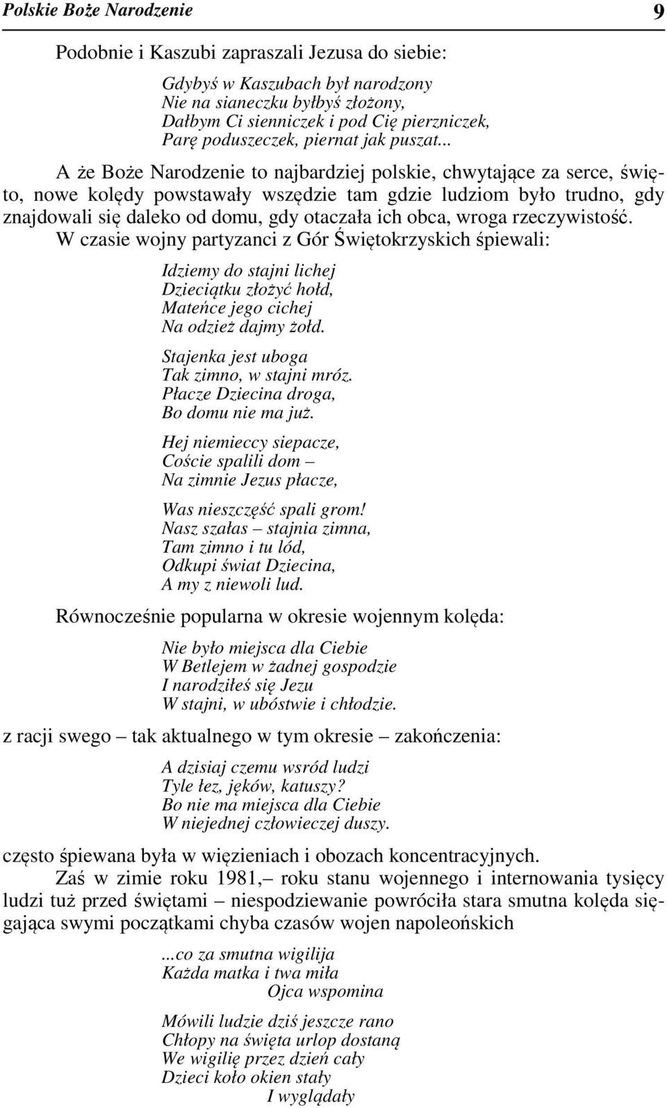 .. A że Boże Narodzenie to najbardziej polskie, chwytające za serce, święto, nowe kolędy powstawały wszędzie tam gdzie ludziom było trudno, gdy znajdowali się daleko od domu, gdy otaczała ich obca,