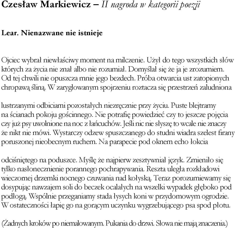 W zaryglowanym spojrzeniu roztacza się przestrzeń zaludniona lustrzanymi odbiciami pozostałych niezręcznie przy życiu. Puste blejtramy na ścianach pokoju gościnnego.