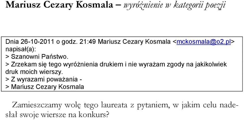 > Zrzekam się tego wyróżnienia drukiem i nie wyrażam zgody na jakikolwiek druk moich wierszy.