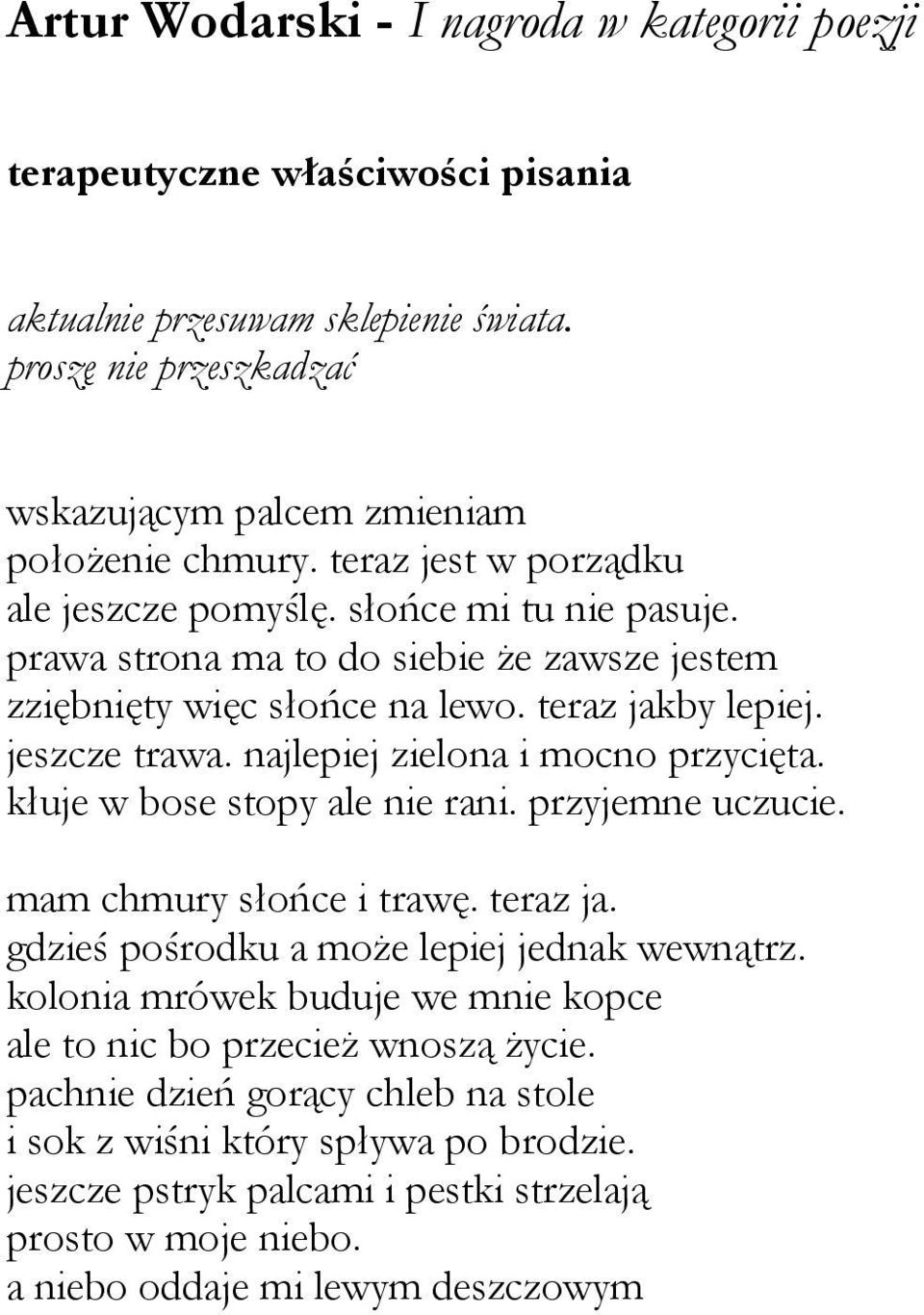 najlepiej zielona i mocno przycięta. kłuje w bose stopy ale nie rani. przyjemne uczucie. mam chmury słońce i trawę. teraz ja. gdzieś pośrodku a może lepiej jednak wewnątrz.