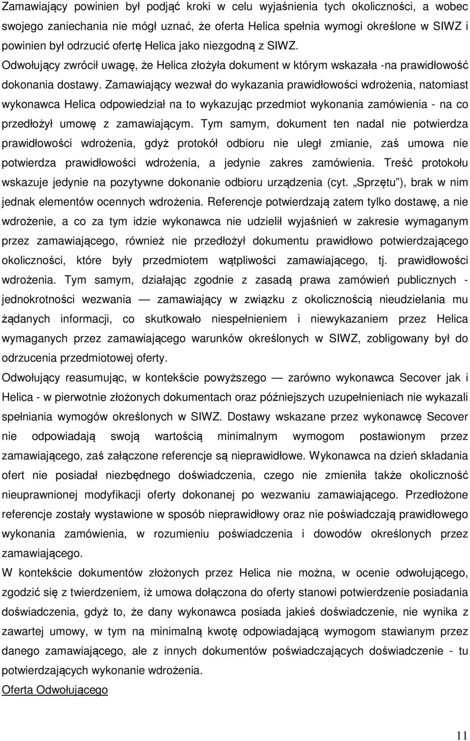 Zamawiający wezwał do wykazania prawidłowości wdrożenia, natomiast wykonawca Helica odpowiedział na to wykazując przedmiot wykonania zamówienia - na co przedłożył umowę z zamawiającym.