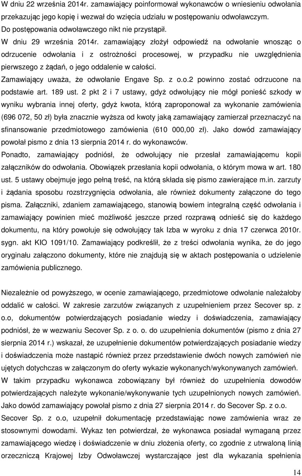 zamawiający złożył odpowiedź na odwołanie wnosząc o odrzucenie odwołania i z ostrożności procesowej, w przypadku nie uwzględnienia pierwszego z żądań, o jego oddalenie w całości.