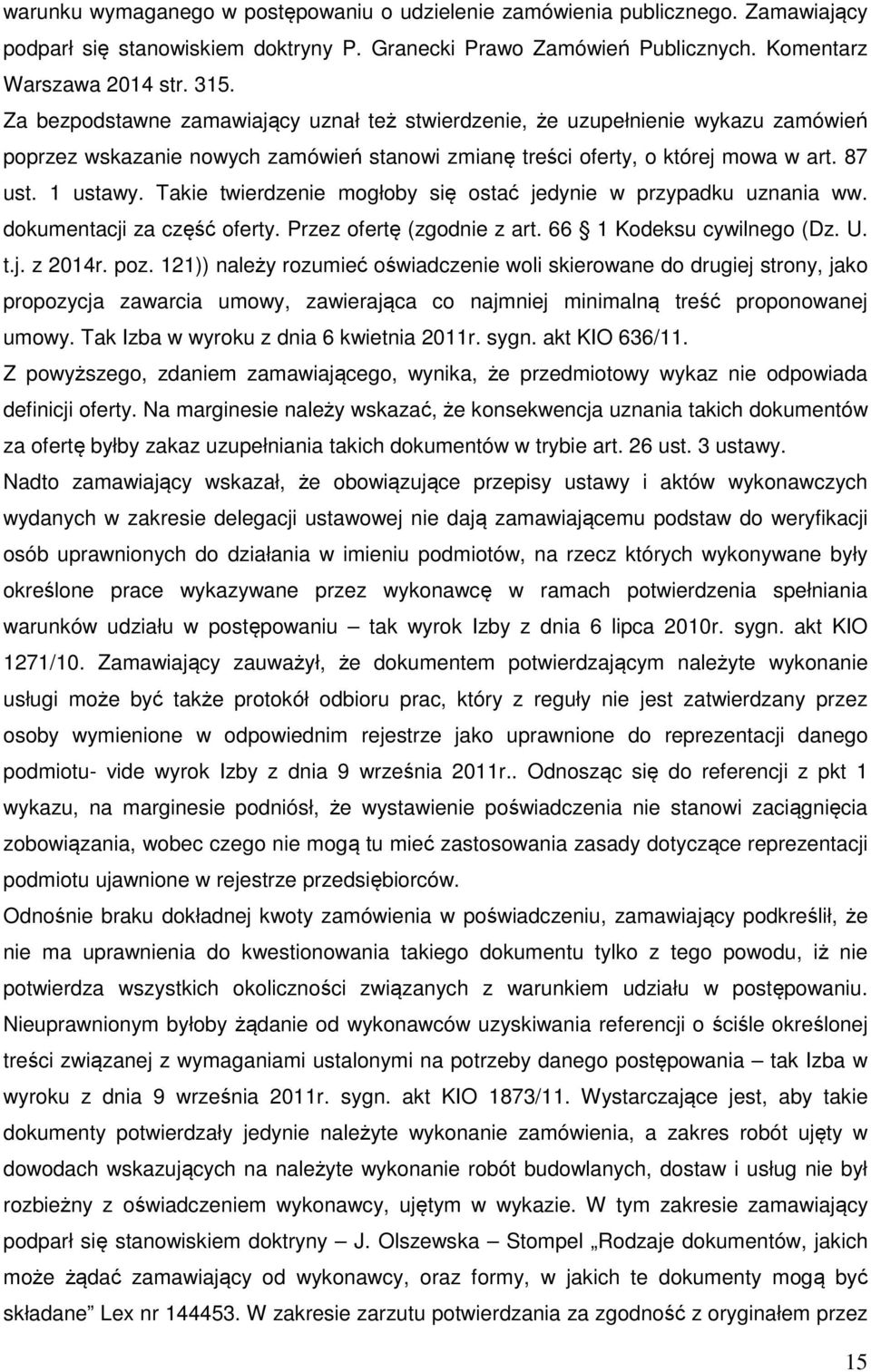 Takie twierdzenie mogłoby się ostać jedynie w przypadku uznania ww. dokumentacji za część oferty. Przez ofertę (zgodnie z art. 66 1 Kodeksu cywilnego (Dz. U. t.j. z 2014r. poz.