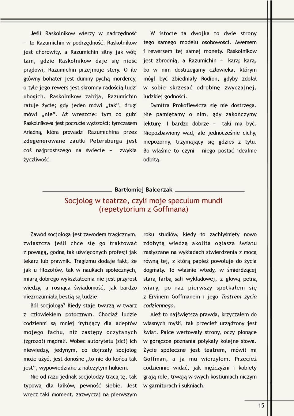 Aż wreszcie: tym co gubi Raskolnikowa jest poczucie wyższości; tymczasem Ariadną, która prowadzi Razumichina przez zdegenerowane zaułki Petersburga jest coś najprostszego na świecie zwykła życzliwość.