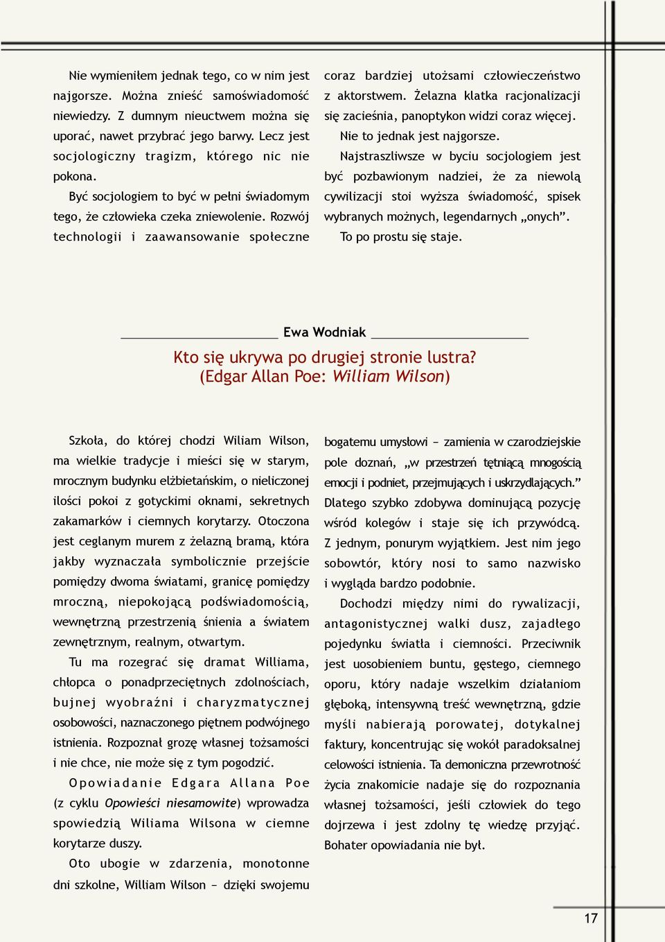 Rozwój technologii i zaawansowanie społeczne coraz bardziej utożsami człowieczeństwo z aktorstwem. Żelazna klatka racjonalizacji się zacieśnia, panoptykon widzi coraz więcej.