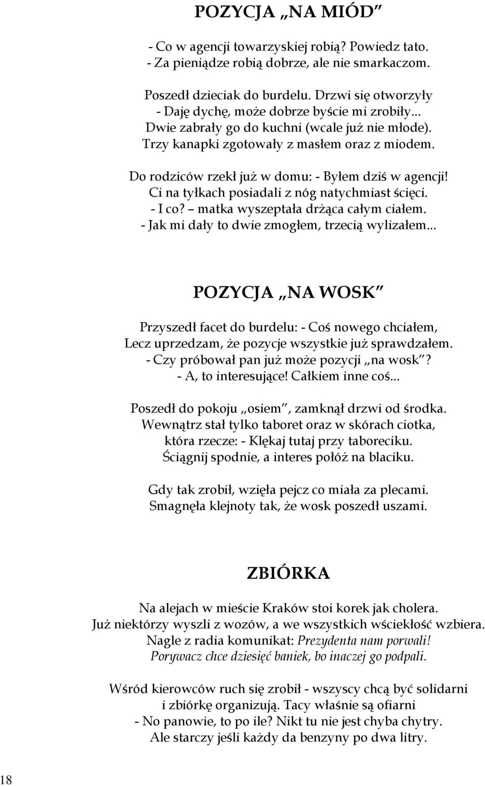 Do rodziców rzekł już w domu: - Byłem dziś w agencji! Ci na tyłkach posiadali z nóg natychmiast ścięci. - I co? matka wyszeptała drżąca całym ciałem. - Jak mi dały to dwie zmogłem, trzecią wylizałem.