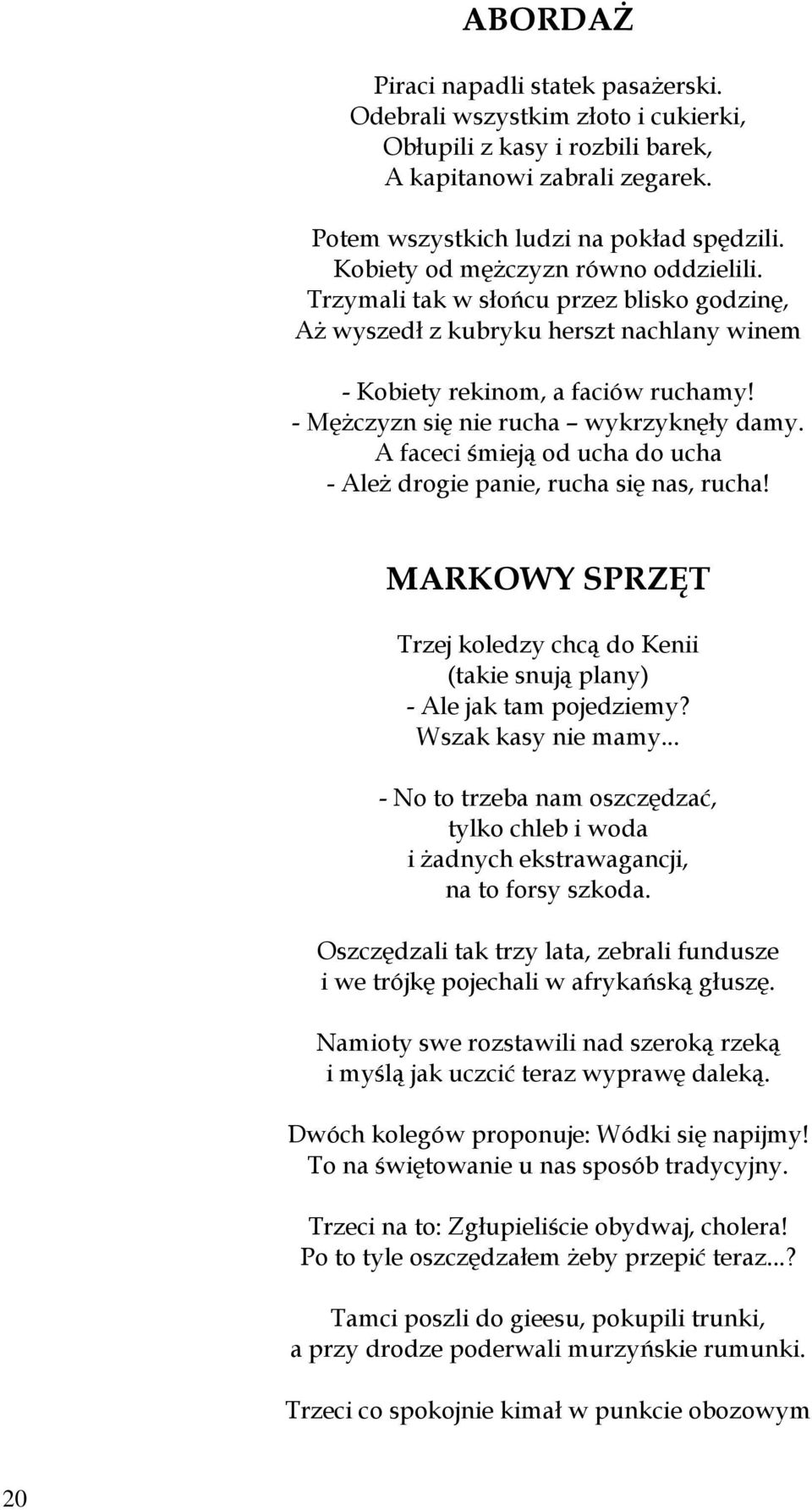 - Mężczyzn się nie rucha wykrzyknęły damy. A faceci śmieją od ucha do ucha - Ależ drogie panie, rucha się nas, rucha!