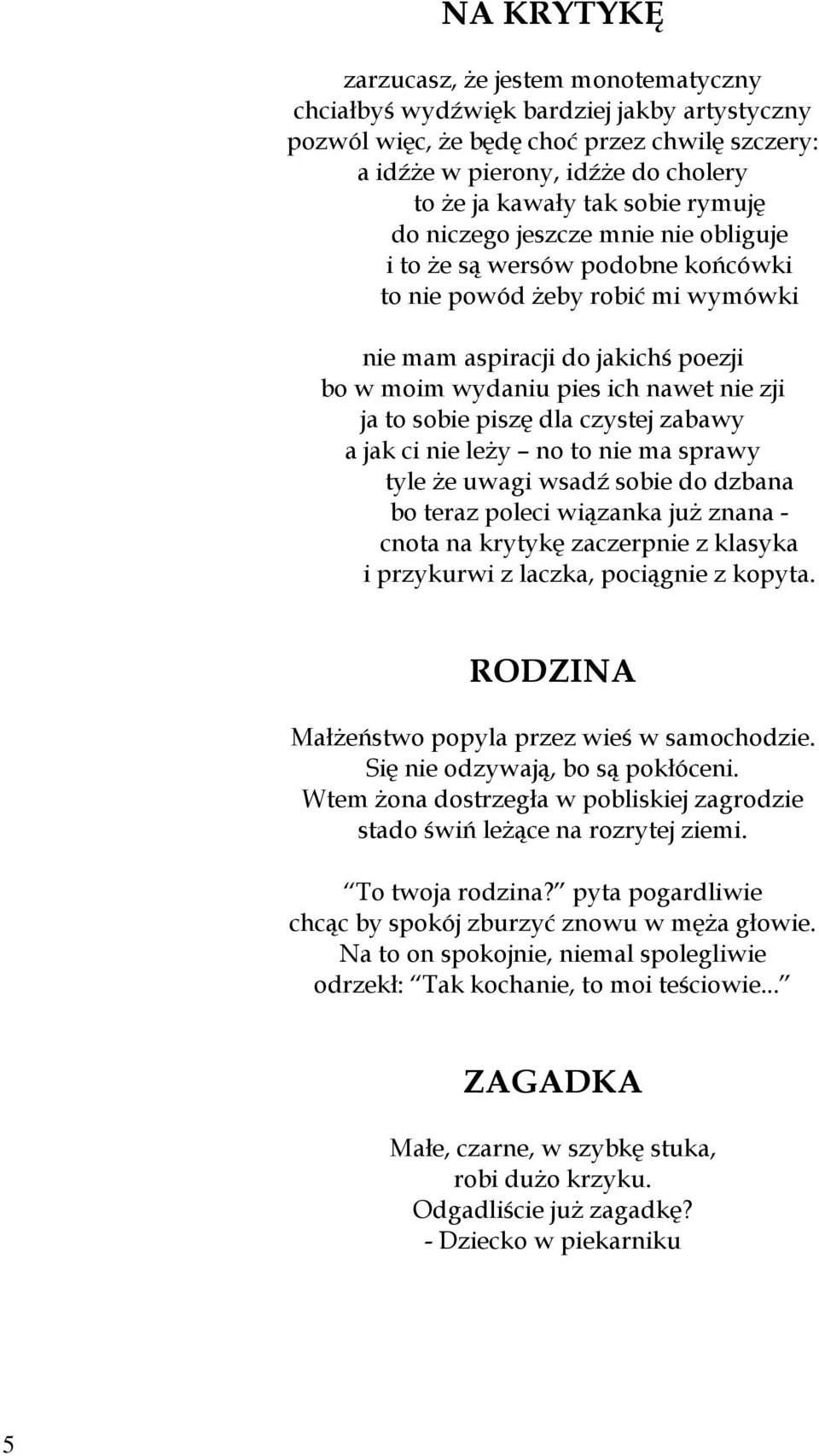 to sobie piszę dla czystej zabawy a jak ci nie leży no to nie ma sprawy tyle że uwagi wsadź sobie do dzbana bo teraz poleci wiązanka już znana - cnota na krytykę zaczerpnie z klasyka i przykurwi z