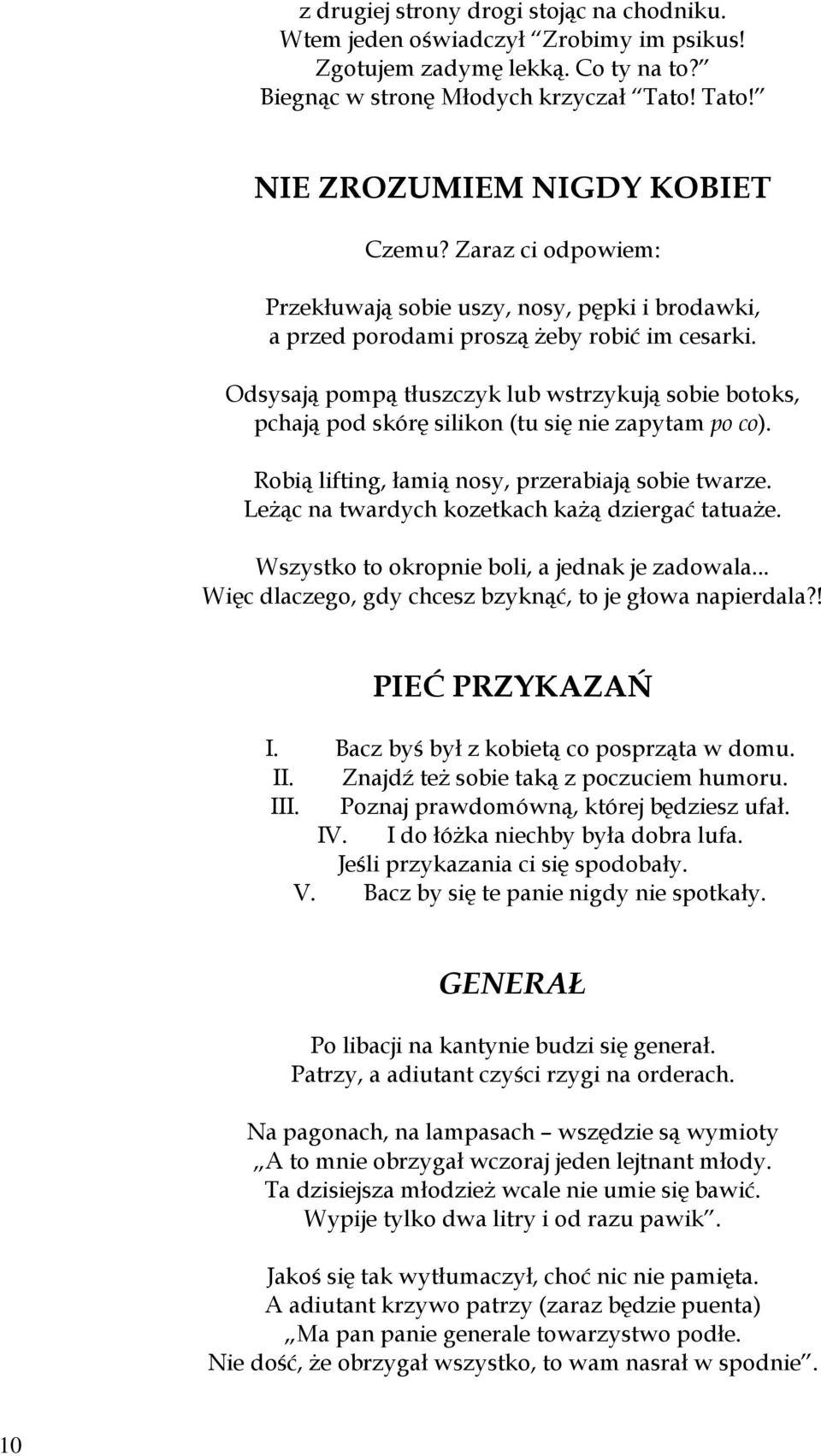 Odsysają pompą tłuszczyk lub wstrzykują sobie botoks, pchają pod skórę silikon (tu się nie zapytam po co). Robią lifting, łamią nosy, przerabiają sobie twarze.