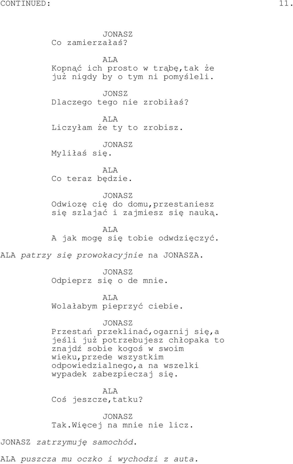 ALA patrzy się prowokacyjnie na A. Odpieprz się o de mnie. ALA Wolałabym pieprzyć ciebie.