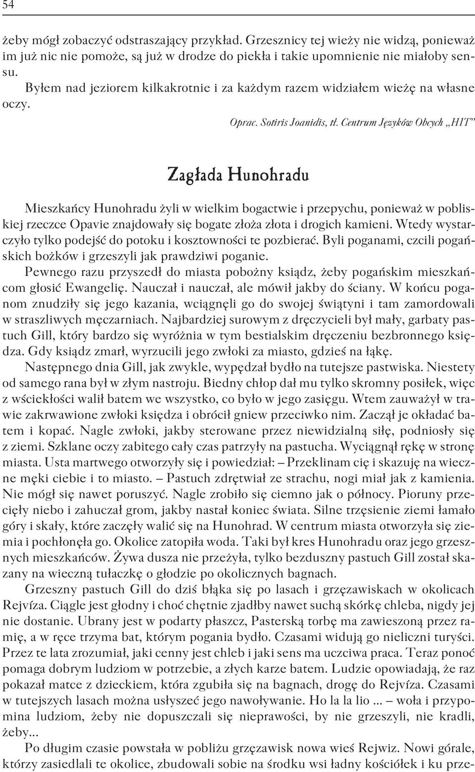 Zag³ada Hunohradu Mieszkañcy Hunohradu yli w wielkim bogactwie i przepychu, poniewa w pobliskiej rzeczce Opavie znajdowa³y siê bogate z³o a z³ota i drogich kamieni.