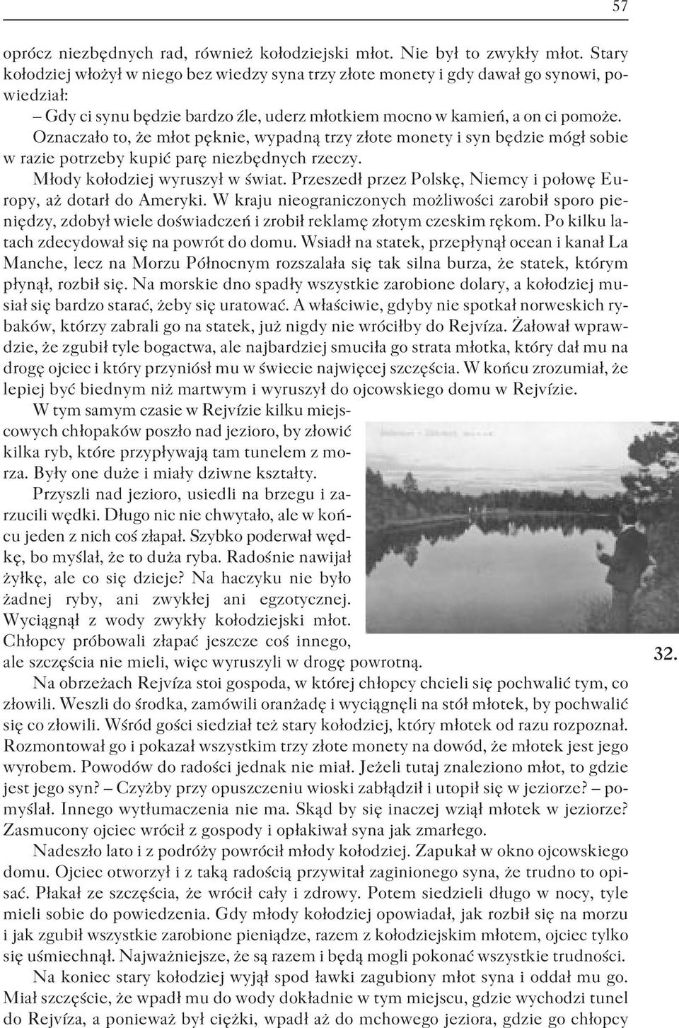 Oznacza³o to, e m³ot pêknie, wypadn¹ trzy z³ote monety i syn bêdzie móg³ sobie w razie potrzeby kupiæ parê niezbêdnych rzeczy. M³ody ko³odziej wyruszy³ w œwiat.