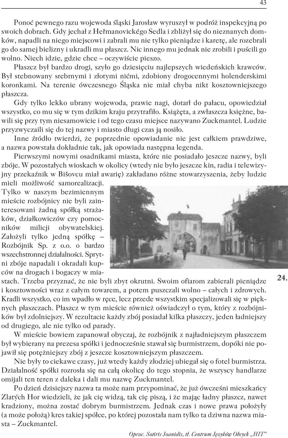 Nic innego mu jednak nie zrobili i puœcili go wolno. Niech idzie, gdzie chce oczywiœcie pieszo. P³aszcz by³ bardzo drogi, szy³o go dziesiêciu najlepszych wiedeñskich krawców.