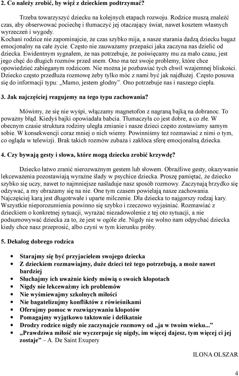 Kochani rodzice nie zapominajcie, że czas szybko mija, a nasze starania dadzą dziecku bagaż emocjonalny na całe życie. Często nie zauważamy przepaści jaka zaczyna nas dzielić od dziecka.