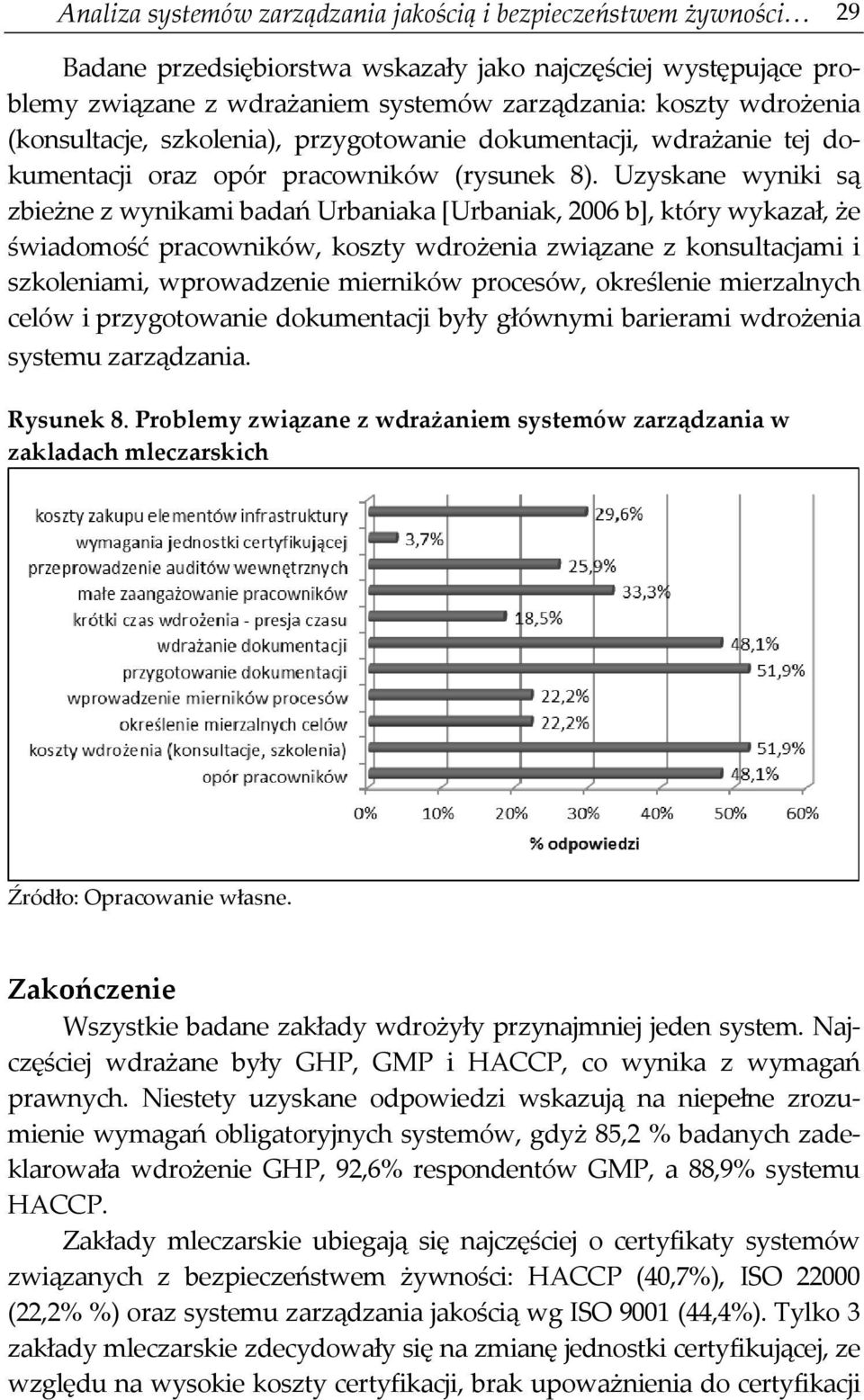 Uzyskane wyniki są zbieżne z wynikami badań Urbaniaka [Urbaniak, 2006 b], który wykazał, że świadomość pracowników, koszty wdrożenia związane z konsultacjami i szkoleniami, wprowadzenie mierników