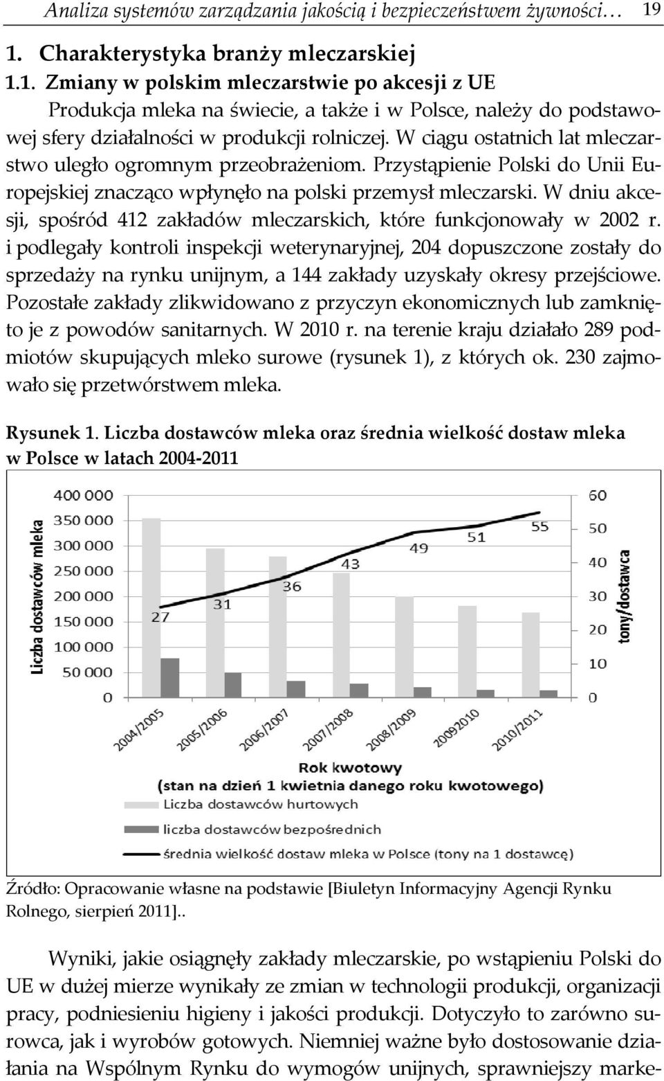 W ciągu ostatnich lat mleczarstwo uległo ogromnym przeobrażeniom. Przystąpienie Polski do Unii Europejskiej znacząco wpłynęło na polski przemysł mleczarski.