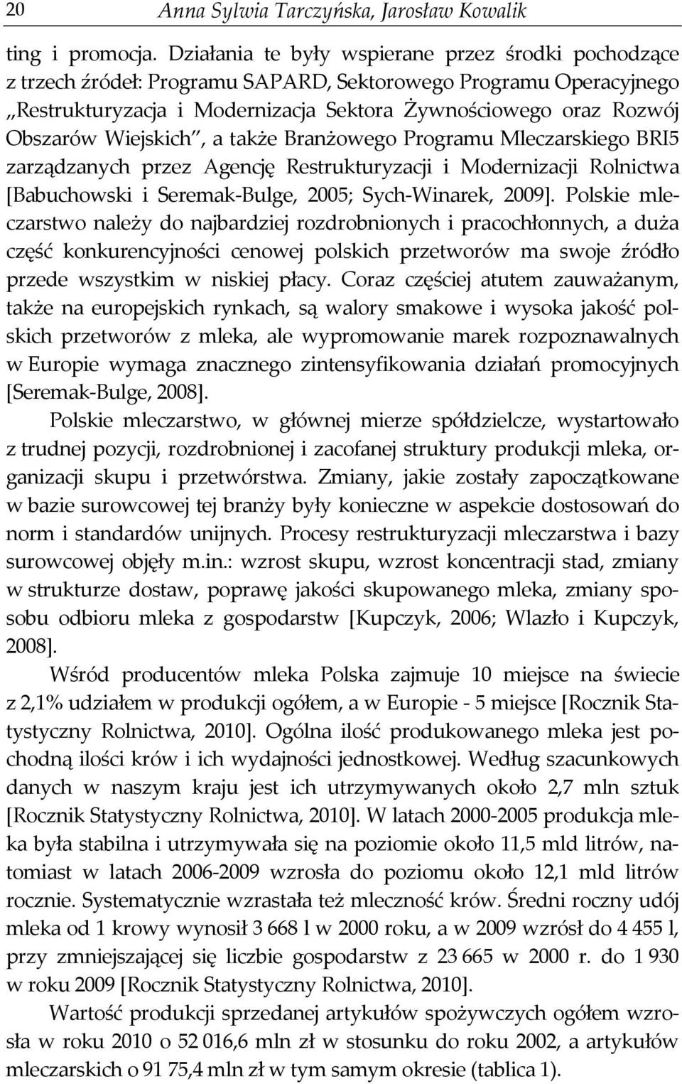 Wiejskich, a także Branżowego Programu Mleczarskiego BRI5 zarządzanych przez Agencję Restrukturyzacji i Modernizacji Rolnictwa [Babuchowski i Seremak-Bulge, 2005; Sych-Winarek, 2009].