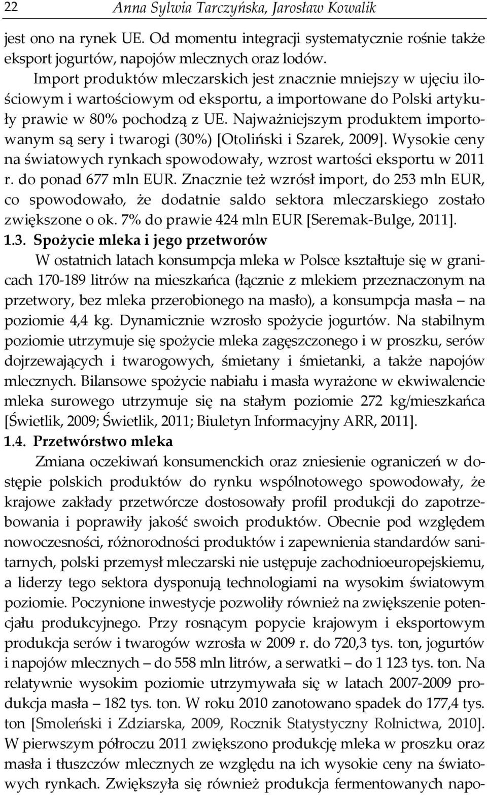 Najważniejszym produktem importowanym są sery i twarogi (30%) [Otoliński i Szarek, 2009]. Wysokie ceny na światowych rynkach spowodowały, wzrost wartości eksportu w 2011 r. do ponad 677 mln EUR.