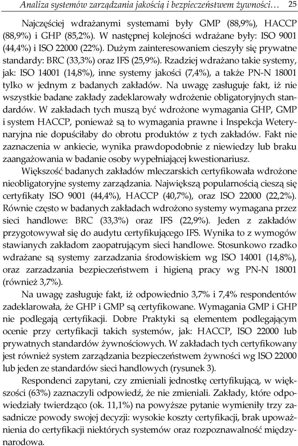 Rzadziej wdrażano takie systemy, jak: ISO 14001 (14,8%), inne systemy jakości (7,4%), a także PN-N 18001 tylko w jednym z badanych zakładów.