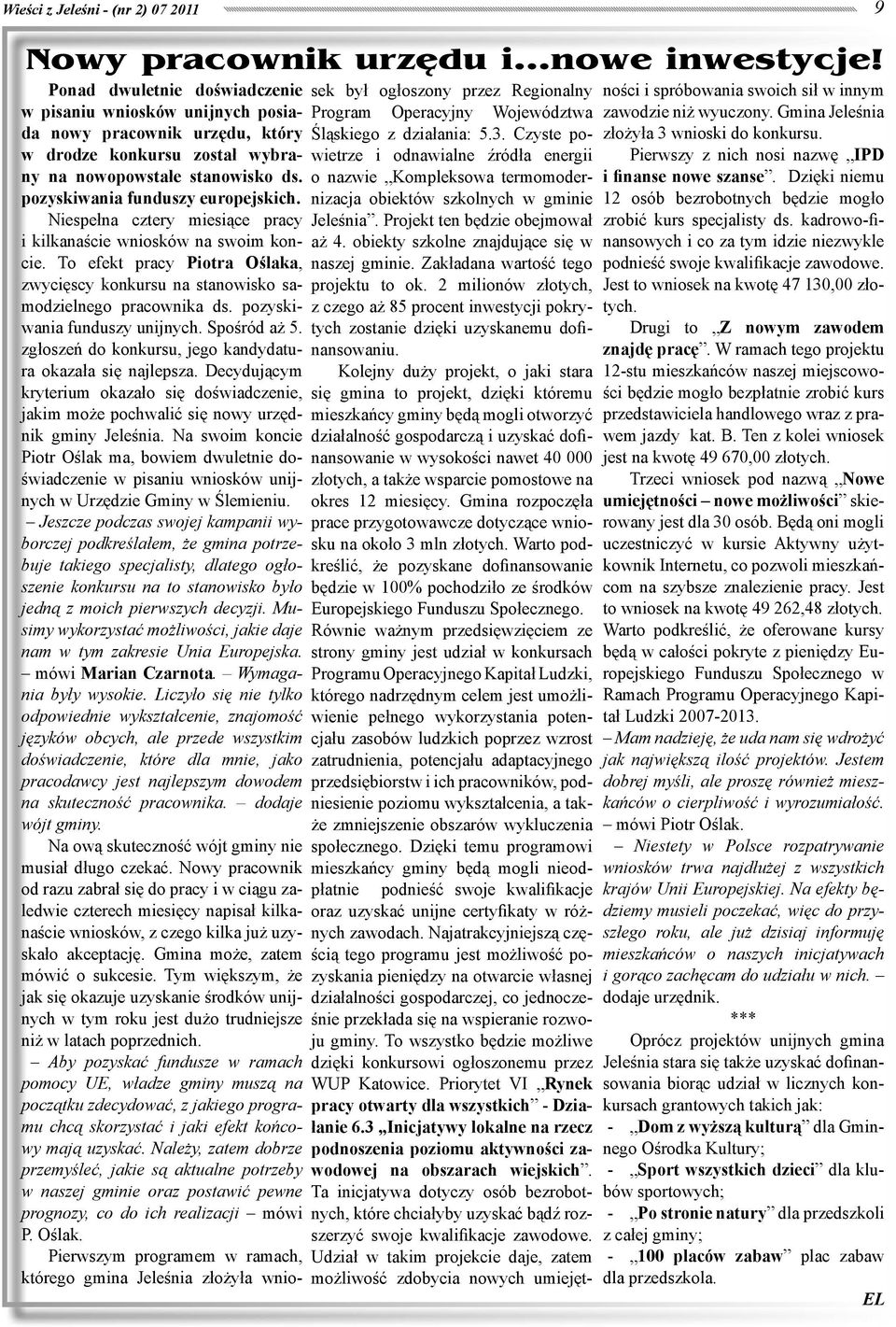 Niespełna cztery miesiące pracy i kilkanaście wniosków na swoim koncie. To efekt pracy Piotra Oślaka, zwycięscy konkursu na stanowisko samodzielnego pracownika ds. pozyskiwania funduszy unijnych.