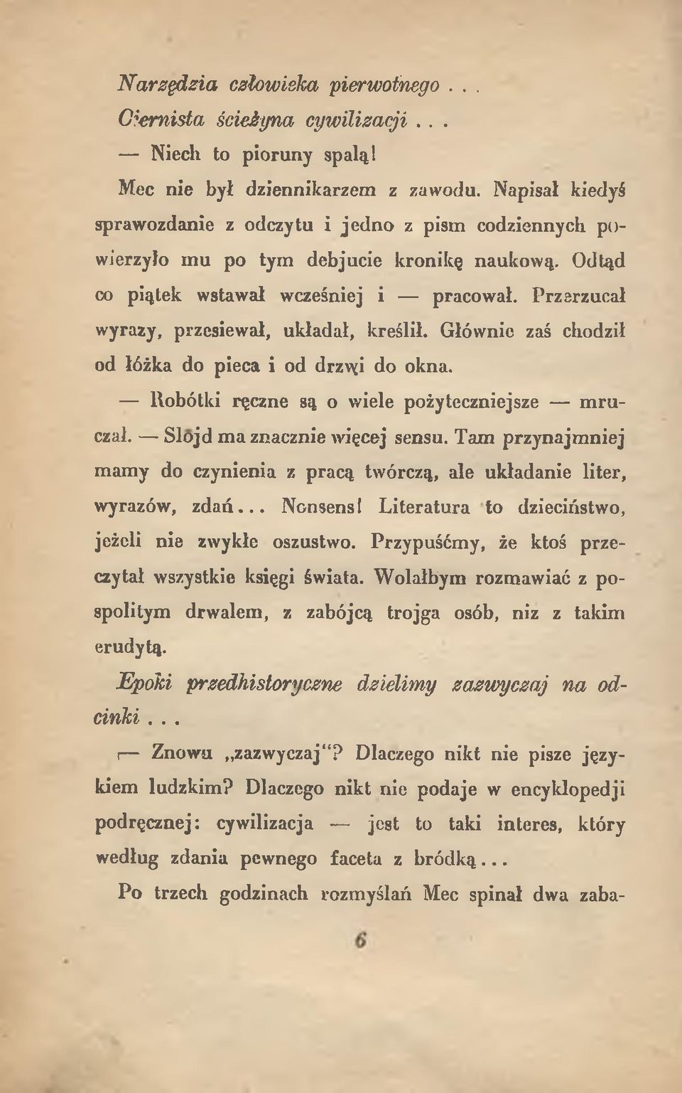 Przerzucał wyrazy, przesiewał, układał, kreślił. Głównie zaś chodził od łóżka do pieca i od drz\^i do okna. Robótki ręczne są o wiele pożyteczniejsze m ruczał. Slojd ma znacznie więcej sensu.