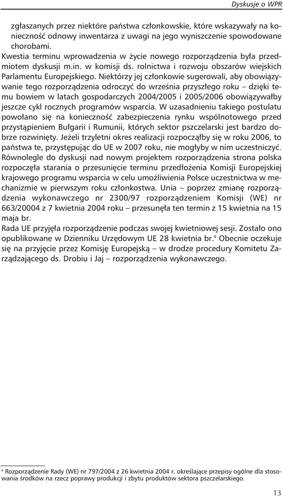 Niektórzy jej członkowie sugerowali, aby obowiązywanie tego rozporządzenia odroczyć do września przyszłego roku dzięki temu bowiem w latach gospodarczych 2004/2005 i 2005/2006 obowiązywałby jeszcze