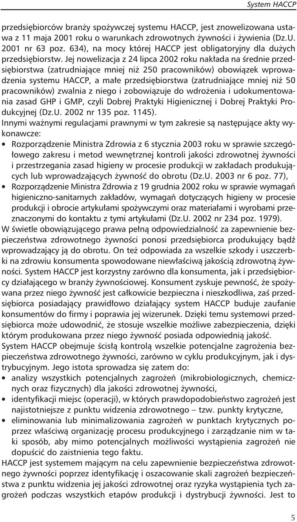 Jej nowelizacja z 24 lipca 2002 roku nakłada na średnie przedsiębiorstwa (zatrudniające mniej niż 250 pracowników) obowiązek wprowadzenia systemu HACCP, a małe przedsiębiorstwa (zatrudniające mniej